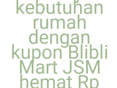 Imagesbelanja Kebutuhan Rumah Dengan Kupon Blibli Mart Jsm Hemat Rp 15 000
