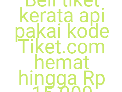 Imagesbeli Tiket Kerata Api Pakai Kode Tiket Com Hemat Hingga Rp 15 000