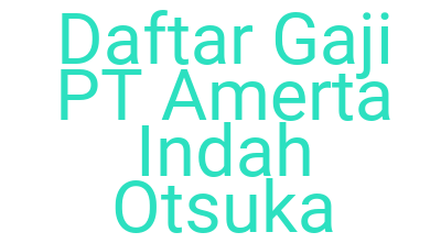 Imagesdaftar Gaji Pt Amerta Indah Otsuka
