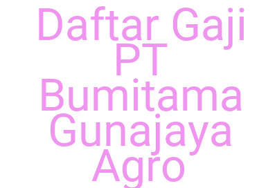 Imagesdaftar Gaji Pt Bumitama Gunajaya Agro