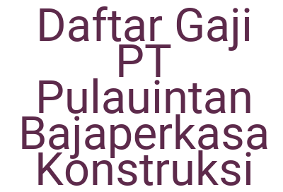 Imagesdaftar Gaji Pt Pulauintan Bajaperkasa Konstruksi