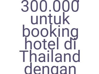 Imagesdapatkan Diskon Rp 300 000 Untuk Booking Hotel Di Thailand Dengan Kode Tiket Com