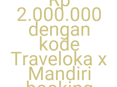 Imagesdiskon Tambahan Rp 2 000 000 Dengan Kode Traveloka X Mandiri Booking Semua Produk