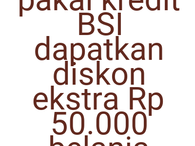 Imageskamis Belanja Pakai Kredit Bsi Dapatkan Diskon Ekstra Rp 50 000 Belanja Semua Produk