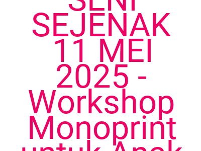 Imagesseni Sejenak 11 Mei 2025 Workshop Monoprint Untuk Anak