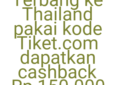 Imagesterbang Ke Thailand Pakai Kode Tiket Com Dapatkan Cashback Rp 150 000