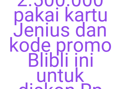 Imagestransksi Rp 2 500 000 Pakai Kartu Jenius Dan Kode Promo Blibli Ini Untuk Diskon Rp 200 000