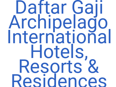 Imagesdaftar Gaji Archipelago International Hotels Resorts Residences