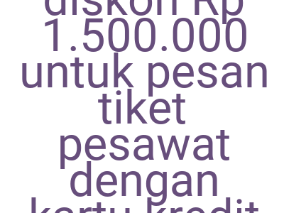 Imagesdapatkan Diskon Rp 1 500 000 Untuk Pesan Tiket Pesawat Dengan Kartu Kredit Hsbc