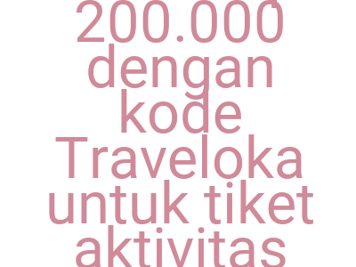 Imagesdiskon Ekstra Rp 200 000 Dengan Kode Traveloka Untuk Tiket Aktivitas Dan Hotel Di Macao