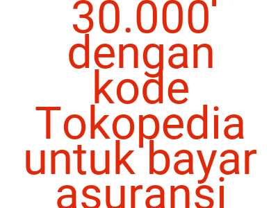 Imagesdiskon Ekstra Rp 30 000 Dengan Kode Tokopedia Untuk Bayar Asuransi Axa Lebih Murah