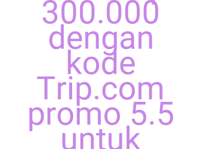 Imagesdiskon Ekstra Rp 300 000 Dengan Kode Trip Com Promo 5 5 Untuk Booking Hotel Hari Ini