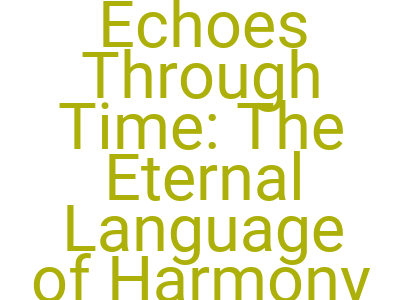 Imagesechoes Through Time The Eternal Language Of Harmony