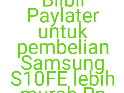 Imagesklaim Kode Blibli Paylater Untuk Pembelian Samsung S10fe Lebih Murah Rp 250 000