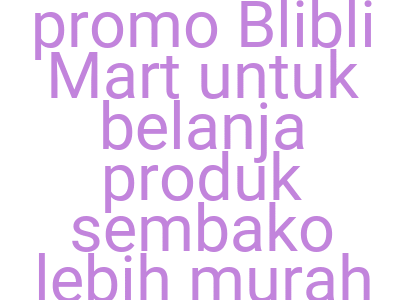 Imagesklaim Kode Promo Blibli Mart Untuk Belanja Produk Sembako Lebih Murah Rp 2 000