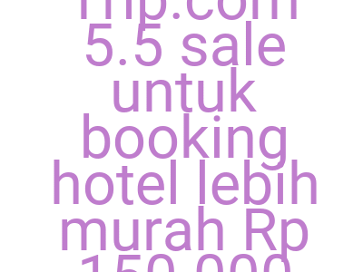 Imagesklaim Kode Trip Com 5 5 Sale Untuk Booking Hotel Lebih Murah Rp 150 000 Hari Ini