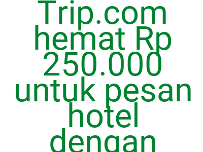 Imageskode Diskon Trip Com Hemat Rp 250 000 Untuk Pesan Hotel Dengan Kartu Kredit Hsbc