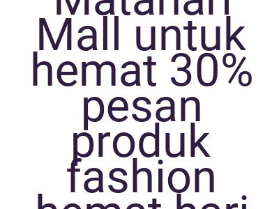Imageskode Promo Matahari Mall Untuk Hemat 30 Pesan Produk Fashion Hemat Hari Ini