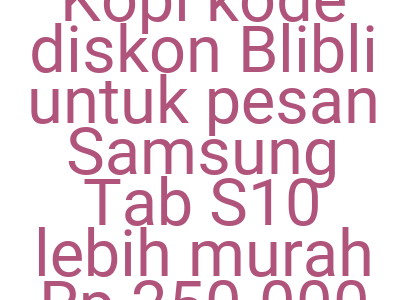 Imageskopi Kode Diskon Blibli Untuk Pesan Samsung Tab S10 Lebih Murah Rp 250 000