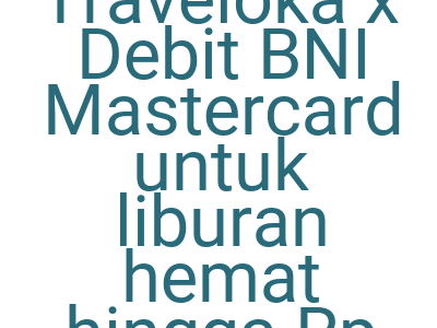 Imageskopi Kode Traveloka X Debit Bni Mastercard Untuk Liburan Hemat Hingga Rp 35 000